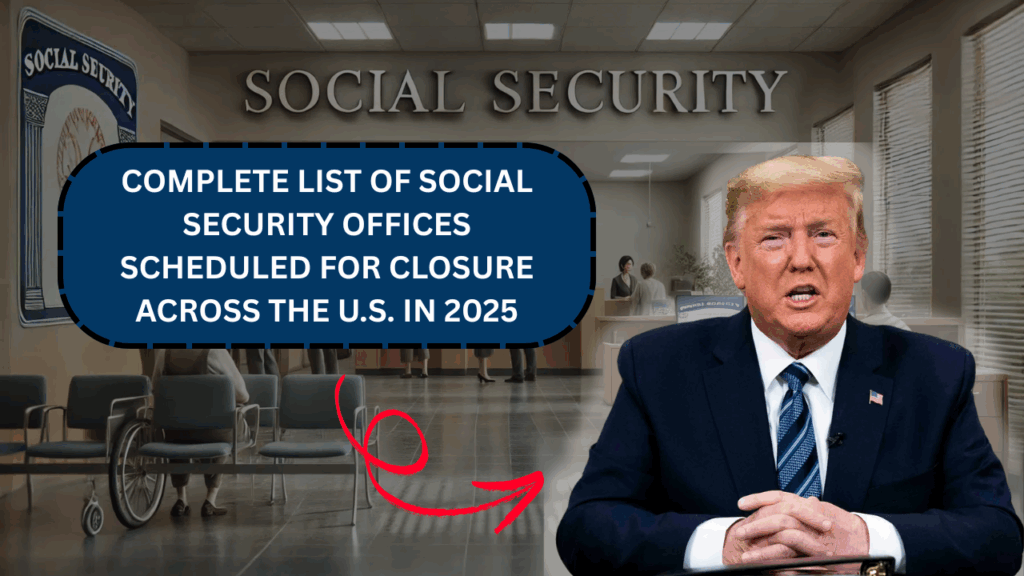 Complete List of Social Security Offices Scheduled for Closure Across the U.S. in 2025