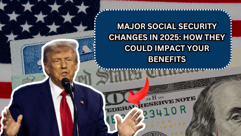 Major Social Security Changes in 2025: How They Could Impact Your Benefits