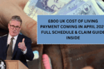 £800 UK Cost of Living Payment Coming in April 2025 – Full Schedule & Claim Guide Inside