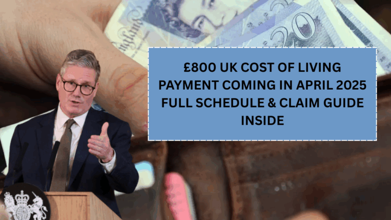 £800 UK Cost of Living Payment Coming in April 2025 – Full Schedule & Claim Guide Inside
