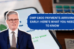 DWP £400 Payments Arriving Early: Here’s What You Need to Know