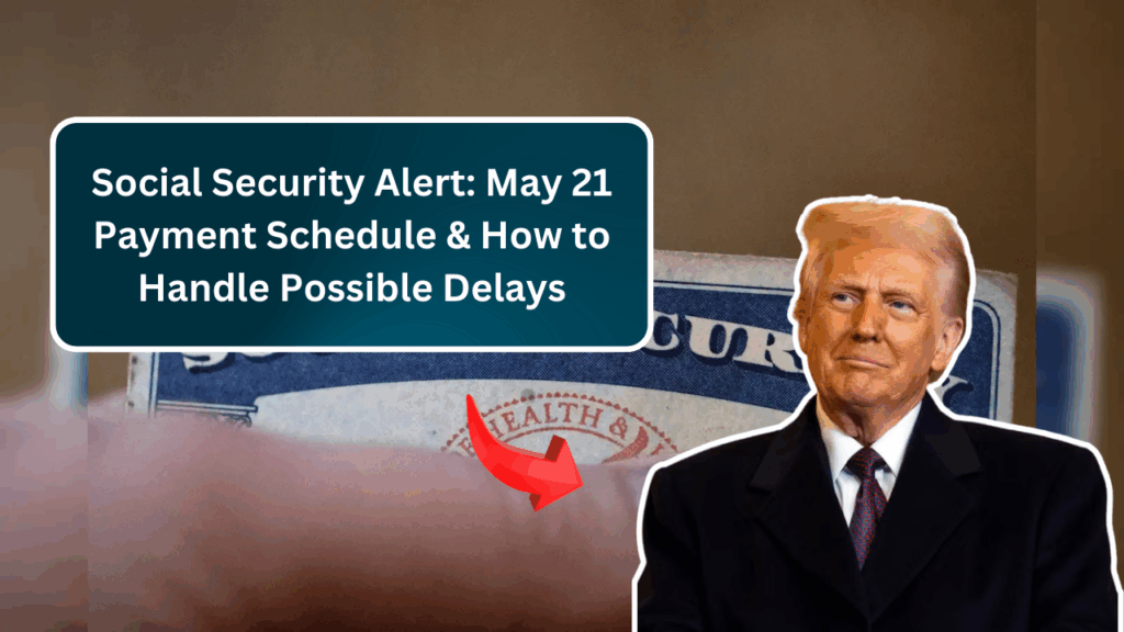 Social Security Alert: May 21 Payment Schedule & How To Handle Possible Delays