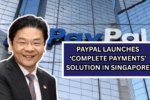 PayPal Launches ‘Complete Payments’ Solution in Singapore