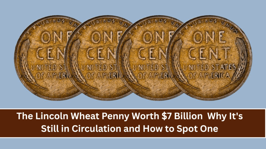 The Lincoln Wheat Penny Worth $7 Billion: Why It's Still in Circulation and How to Spot One