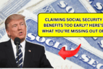 Claiming Social Security Benefits Too Early? Here’s What You’re Missing Out On
